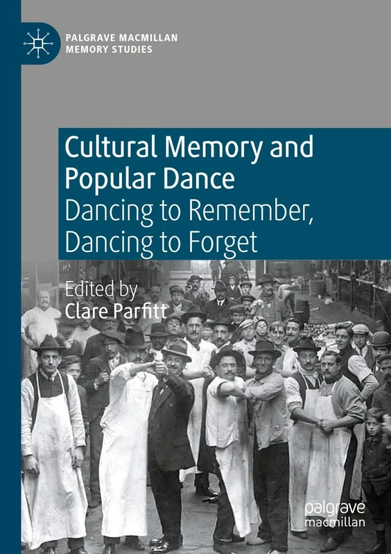 Cultural Memory and Popular Dance: Dancing to Remember, Dancing to Forget (Palgrave Macmillan Memory Studies)