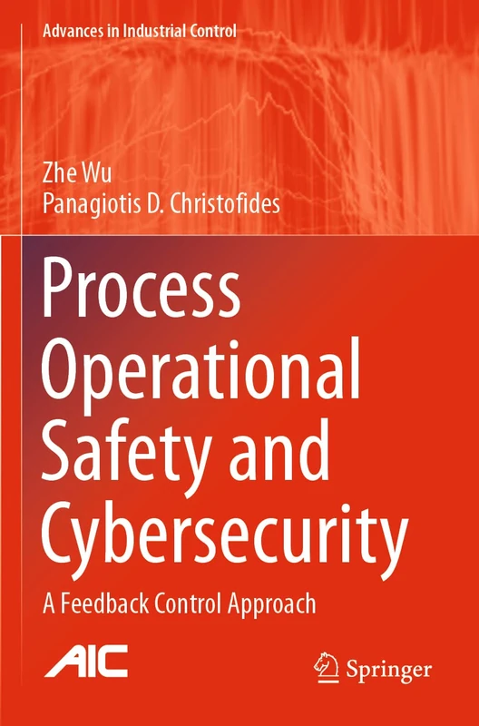 Process Operational Safety and Cybersecurity: A Feedback Control Approach (Advances in Industrial Control)