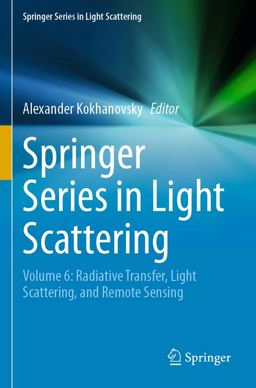 Springer Series in Light Scattering: Volume 6: Radiative Transfer, Light Scattering, and Remote Sensing