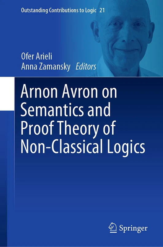 Arnon Avron on Semantics and Proof Theory of Non-Classical Logics: 21 (Outstanding Contributions to Logic, 21)
