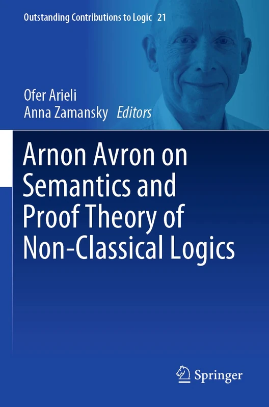 Arnon Avron on Semantics and Proof Theory of Non-Classical Logics: 21 (Outstanding Contributions to Logic, 21)