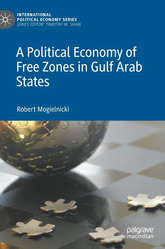 A Political Economy of Free Zones in Gulf Arab States (International Political Economy Series) - Image 1