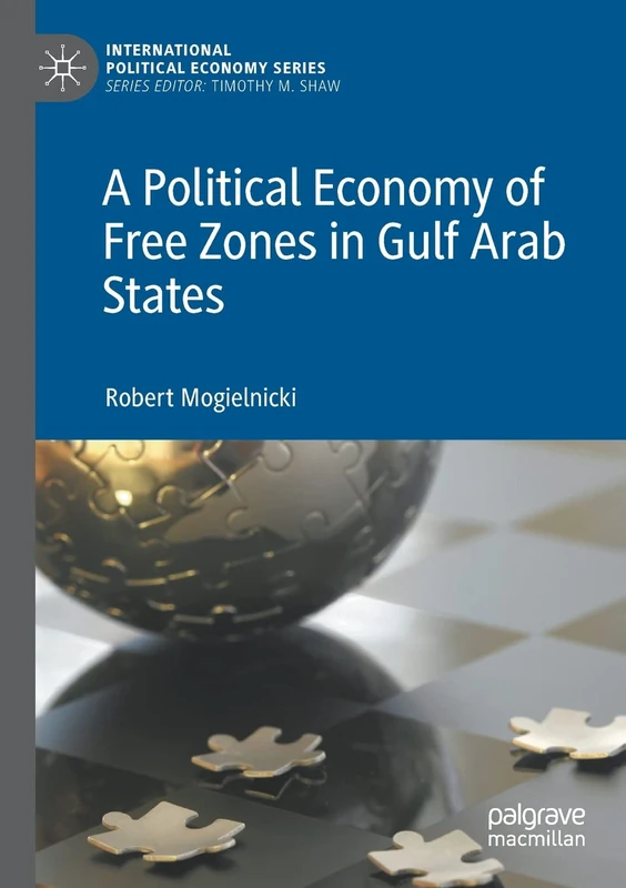 A Political Economy of Free Zones in Gulf Arab States (International Political Economy Series)