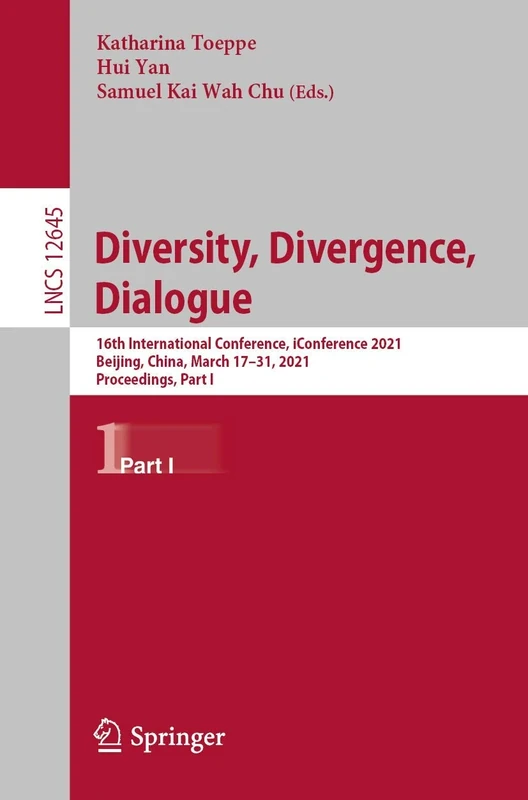 Diversity, Divergence, Dialogue: 16th International Conference, iConference 2021, Beijing, China, March 17–31, 2021, Proceedings, Part I: 12645 (Lecture Notes in Computer Science, 12645)