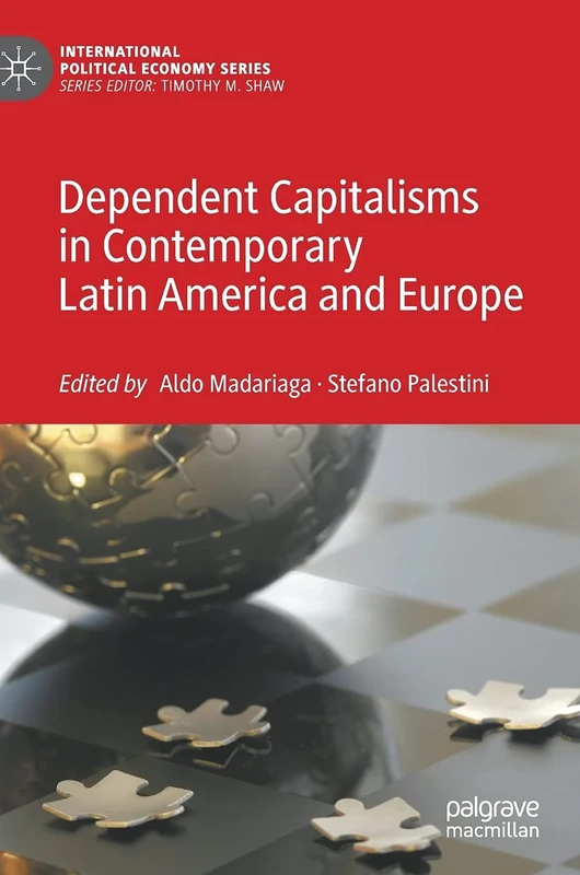 Dependent Capitalisms in Contemporary Latin America and Europe: Situations and Mechanisms of Dependency (International Political Economy Series)