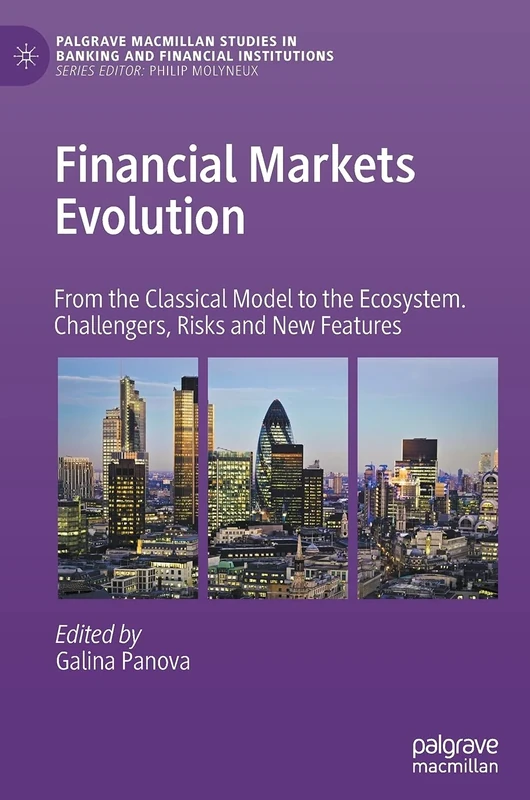 Financial Markets Evolution: From the Classical Model to the Ecosystem. Challengers, Risks and New Features (Palgrave Macmillan Studies in Banking and Financial Institutions)