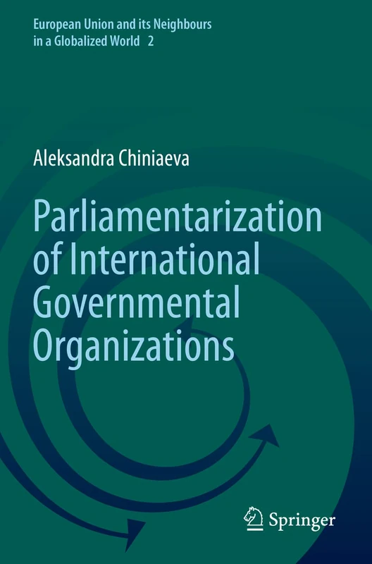 Parliamentarization of International Governmental Organizations: 2 (European Union and its Neighbours in a Globalized World, 2)