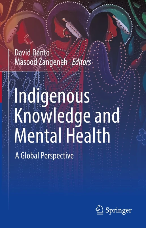 Indigenous Knowledge and Mental Health: A Global Perspective (Advances in Mental Health and Addiction)