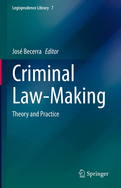 Criminal Law-Making: Theory and Practice: 7 (Legisprudence Library, 7)