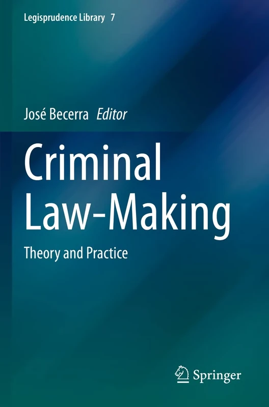 Criminal Law-Making: Theory and Practice: 7 (Legisprudence Library, 7)