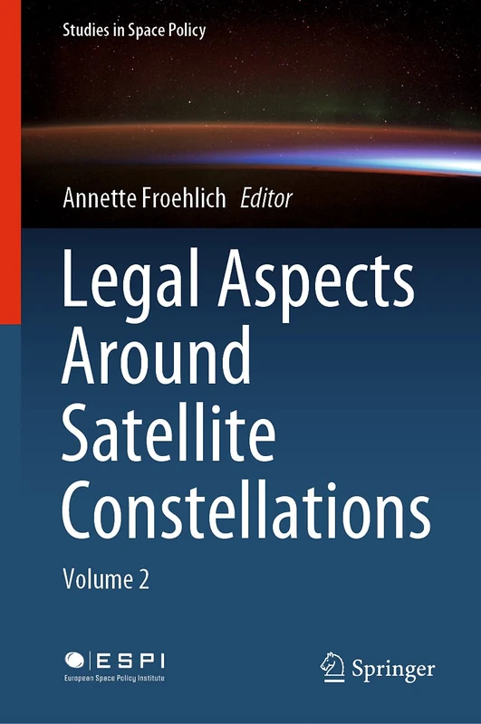 Legal Aspects Around Satellite Constellations: Volume 2: 31 (Studies in Space Policy, 31)