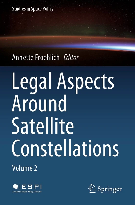 Legal Aspects Around Satellite Constellations: Volume 2: 31 (Studies in Space Policy, 31)