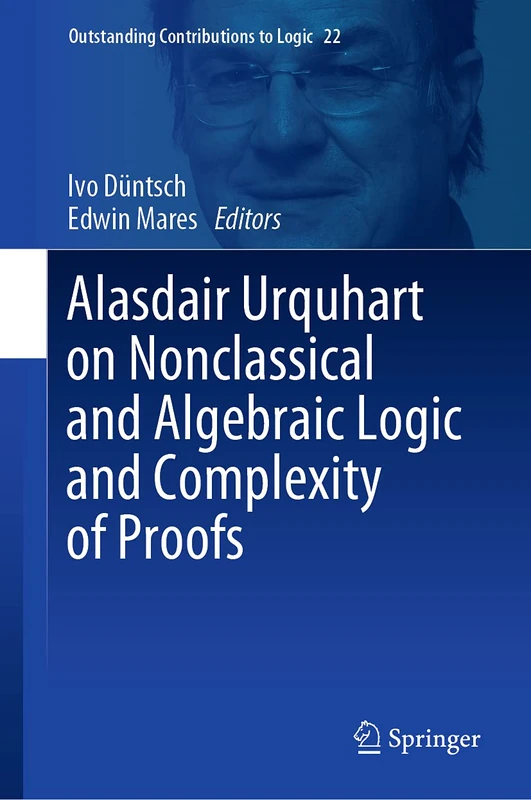 Alasdair Urquhart on Nonclassical and Algebraic Logic and Complexity of Proofs: 22 (Outstanding Contributions to Logic, 22)