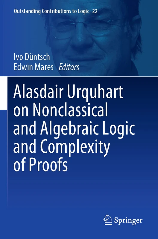 Alasdair Urquhart on Nonclassical and Algebraic Logic and Complexity of Proofs: 22 (Outstanding Contributions to Logic, 22)
