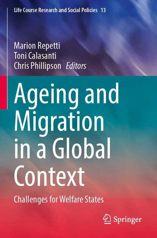 Ageing and Migration in a Global Context: Challenges for Welfare States: 13 (Life Course Research and Social Policies, 13)