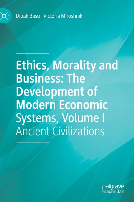 Ethics, Morality and Business: The Development of Modern Economic Systems, Volume I: Ancient Civilizations: 1