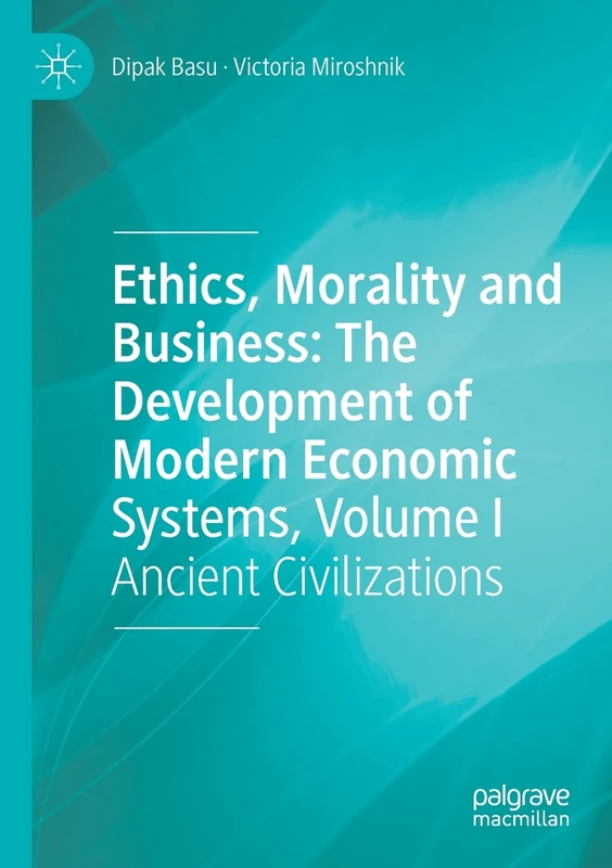 Ethics, Morality and Business: The Development of Modern Economic Systems, Volume I: Ancient Civilizations: 1