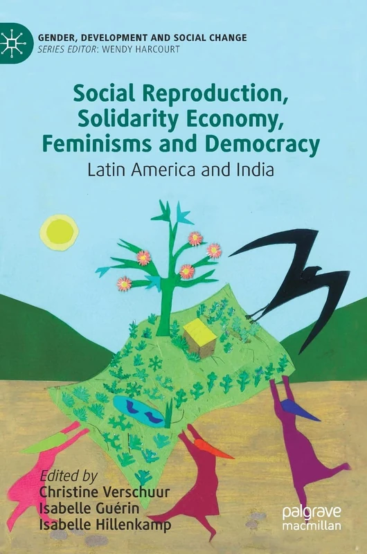 Social Reproduction, Solidarity Economy, Feminisms and Democracy: Latin America and India (Gender, Development and Social Change)