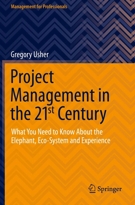 Project Management in the 21st Century: What You Need to Know About the Elephant, Eco-system and Experience (Management for Professionals)