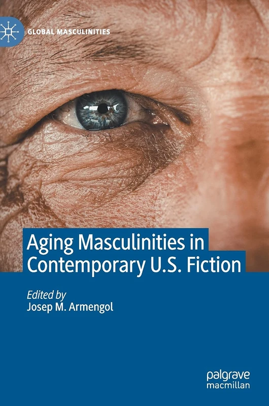 Aging Masculinities in Contemporary U.S. Fiction (Global Masculinities)