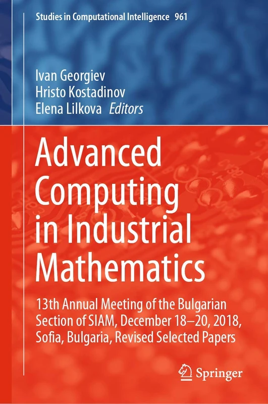 Advanced Computing in Industrial Mathematics: 13th Annual Meeting of the Bulgarian Section of SIAM, December 18-20, 2018, Sofia, Bulgaria, Revised ... (Studies in Computational Intelligence, 961)