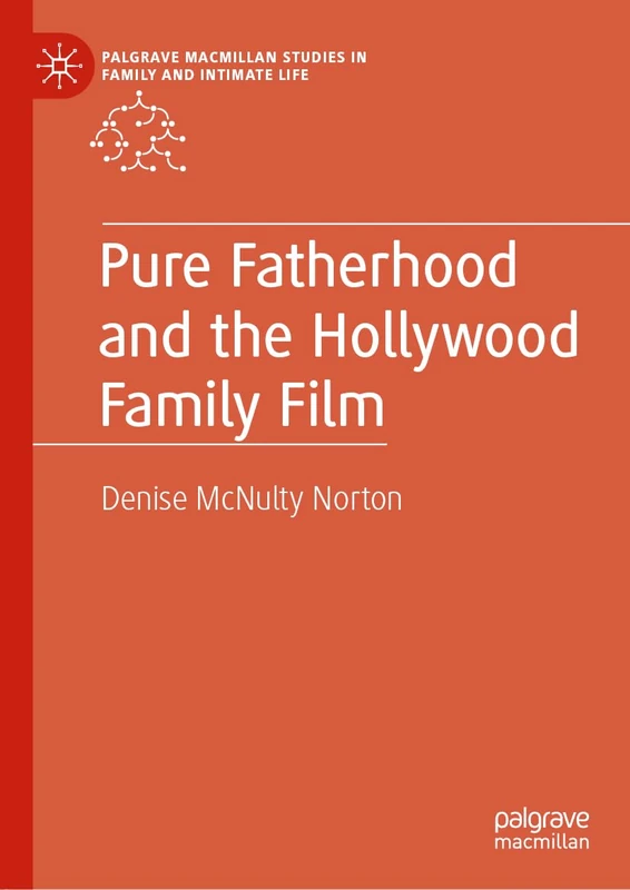 Pure Fatherhood and the Hollywood Family Film (Palgrave Macmillan Studies in Family and Intimate Life)
