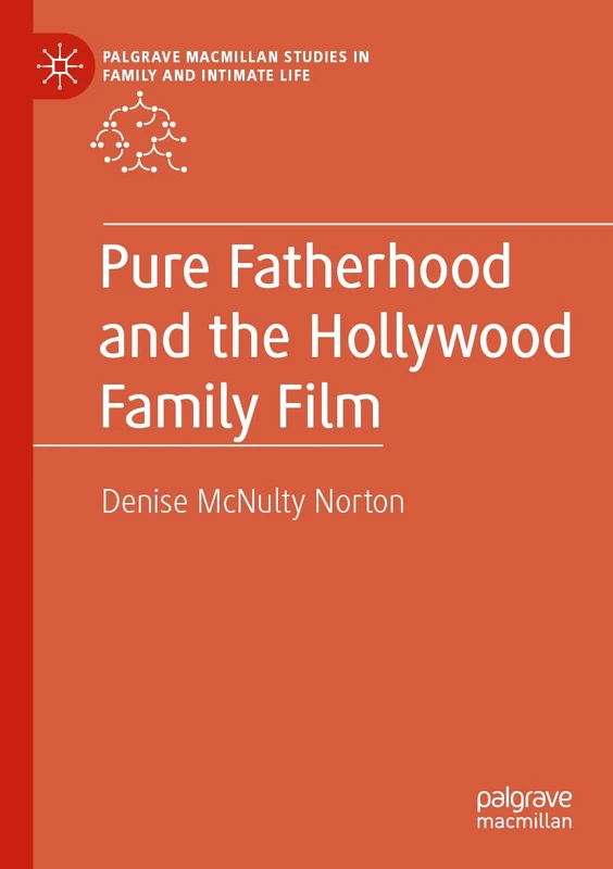 Pure Fatherhood and the Hollywood Family Film (Palgrave Macmillan Studies in Family and Intimate Life)