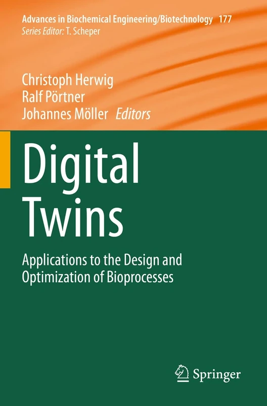 Digital Twins: Applications to the Design and Optimization of Bioprocesses: 177 (Advances in Biochemical Engineering/Biotechnology, 177)
