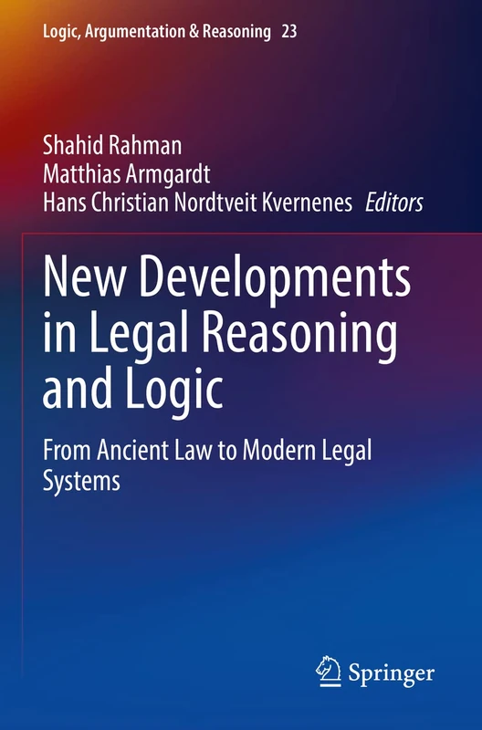 New Developments in Legal Reasoning and Logic: From Ancient Law to Modern Legal Systems: 23 (Logic, Argumentation & Reasoning, 23)