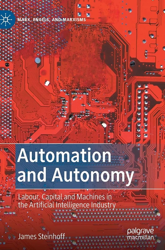 Automation and Autonomy: Labour, Capital and Machines in the Artificial Intelligence Industry (Marx, Engels, and Marxisms)