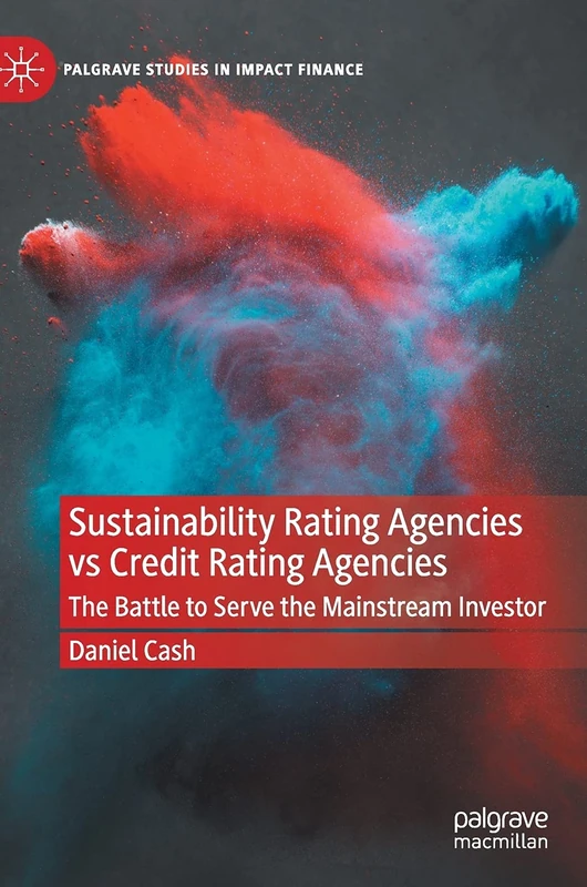 Sustainability Rating Agencies vs Credit Rating Agencies: The Battle to Serve the Mainstream Investor (Palgrave Studies in Impact Finance)