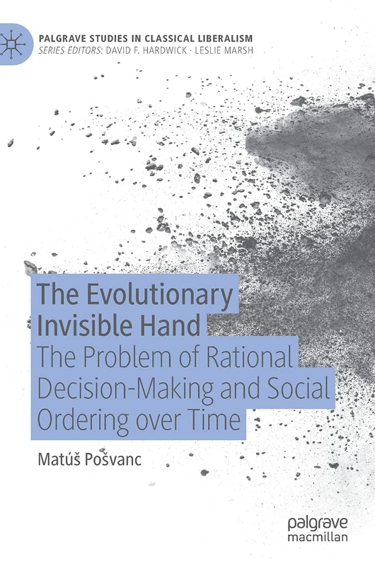 The Evolutionary Invisible Hand: The Problem of Rational Decision-Making and Social Ordering over Time (Palgrave Studies in Classical Liberalism)