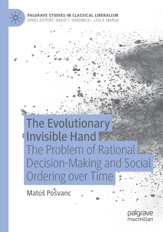 The Evolutionary Invisible Hand: The Problem of Rational Decision-Making and Social Ordering over Time (Palgrave Studies in Classical Liberalism)
