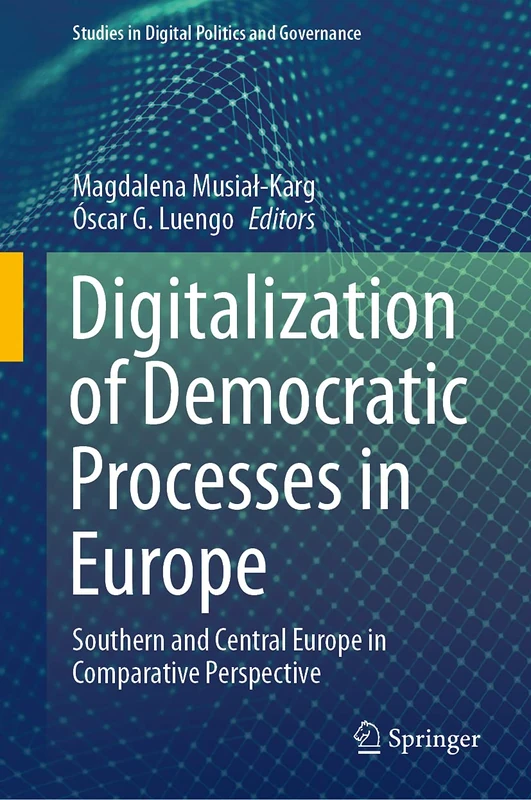 Digitalization of Democratic Processes in Europe: Southern and Central Europe in Comparative Perspective (Studies in Digital Politics and Governance)
