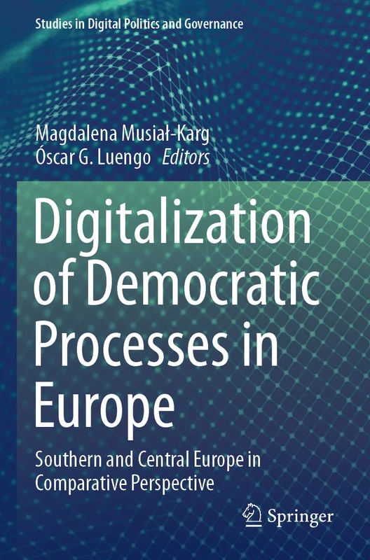 Digitalization of Democratic Processes in Europe: Southern and Central Europe in Comparative Perspective (Studies in Digital Politics and Governance)