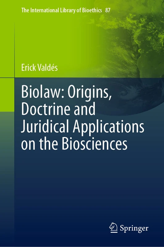 Biolaw: Origins, Doctrine and Juridical Applications on the Biosciences: 87 (The International Library of Bioethics, 87)