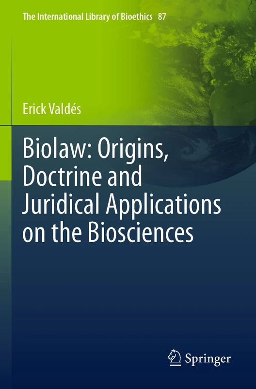 Biolaw: Origins, Doctrine and Juridical Applications on the Biosciences: 87 (The International Library of Bioethics, 87)