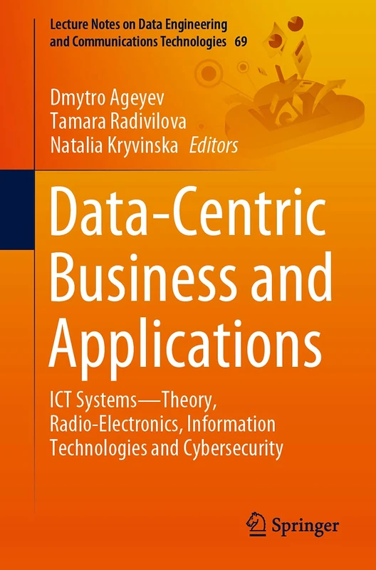 Data-Centric Business and Applications: ICT Systems―Theory, Radio-Electronics, Information Technologies and Cybersecurity: 69 (Lecture Notes on Data Engineering and Communications Technologies, 69)