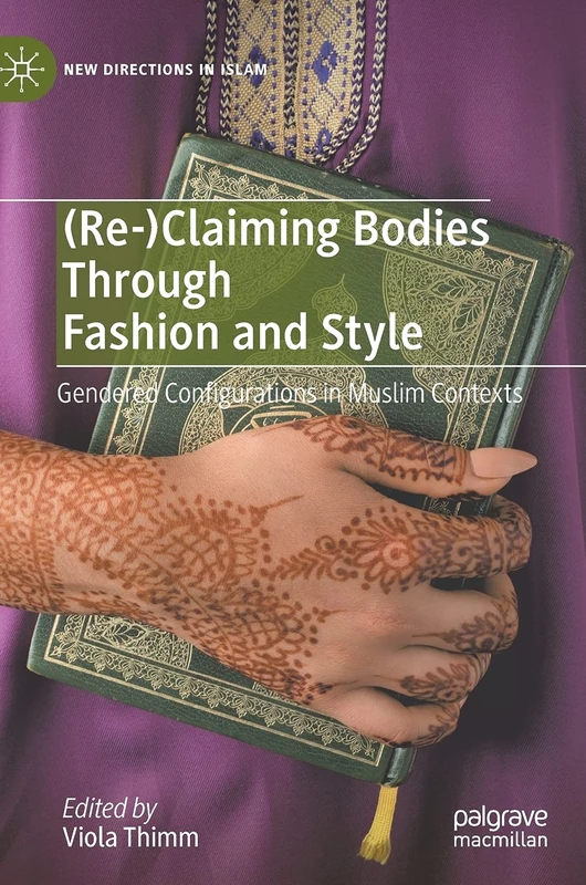 (Re-)Claiming Bodies Through Fashion and Style: Gendered Configurations in Muslim Contexts (New Directions in Islam)