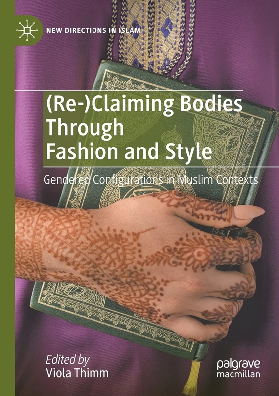 (Re-)Claiming Bodies Through Fashion and Style: Gendered Configurations in Muslim Contexts (New Directions in Islam)