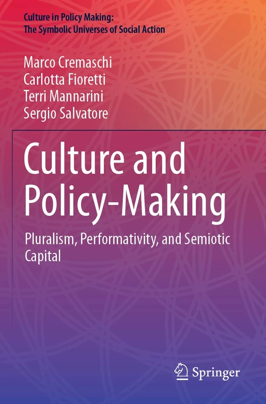 Culture and Policy-Making: Pluralism, Performativity, and Semiotic Capital (Culture in Policy Making: The Symbolic Universes of Social Action)