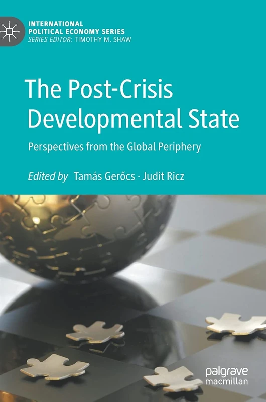 The Post-Crisis Developmental State: Perspectives from the Global Periphery (International Political Economy Series)