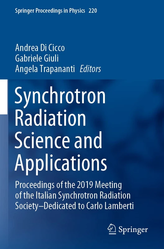 Synchrotron Radiation Science and Applications: Proceedings of the 2019 Meeting of the Italian Synchrotron Radiation Society―Dedicated to Carlo Lamberti: 220 (Springer Proceedings in Physics, 220)