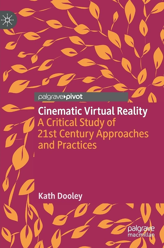Cinematic Virtual Reality: A Critical Study of 21st Century Approaches and Practices