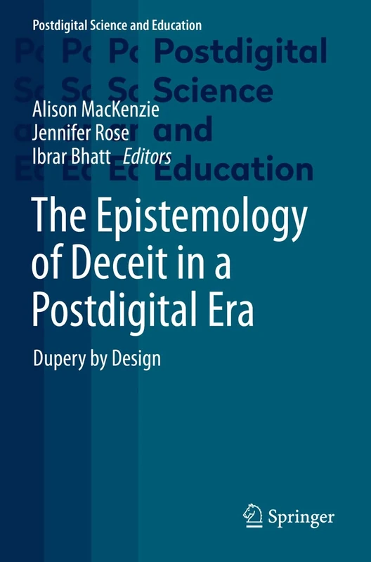 The Epistemology of Deceit in a Postdigital Era: Dupery by Design (Postdigital Science and Education)