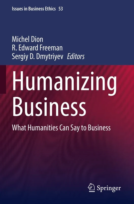 Humanizing Business: What Humanities Can Say to Business: 53 (Issues in Business Ethics, 53)