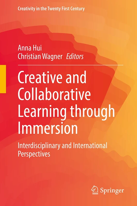 Creative and Collaborative Learning through Immersion: Interdisciplinary and International Perspectives (Creativity in the Twenty First Century)