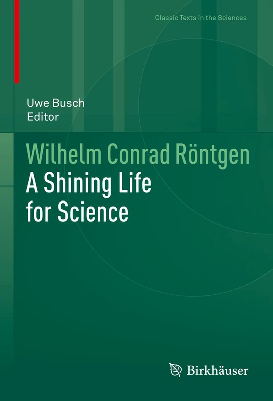 Wilhelm Conrad Röntgen: A Shining Life for Science (Classic Texts in the Sciences)