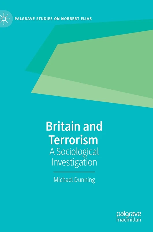 Britain and Terrorism: A Sociological Investigation (Palgrave Studies on Norbert Elias)