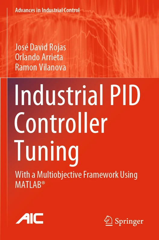 Industrial PID Controller Tuning: With a Multiobjective Framework Using MATLAB® (Advances in Industrial Control)